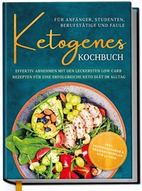 Abbildung von: Ketogenes Kochbuch für Anfänger, Studenten, Berufstätige & Faule: Effektiv abnehmen mit den leckersten Low Carb Rezepten für eine erfolgreiche Keto Diät im Alltag - Edition Dreiblatt