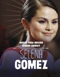 Cover: What You Never Knew About Selena Gomez - Raintree