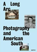 Cover: A Long Arc: Photography and the American South - Aperture