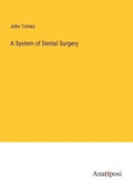 Cover: A System of Dental Surgery - Anatiposi Verlag