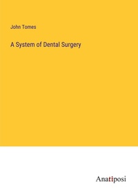 Enlarge image Cover: A System of Dental Surgery - Anatiposi Verlag