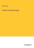 Cover: A System of Dental Surgery - Anatiposi Verlag