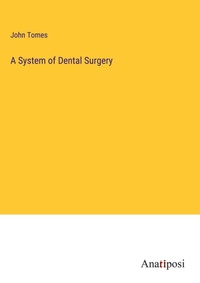 Enlarge image Cover: A System of Dental Surgery - Anatiposi Verlag
