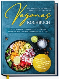 Abbildung von: Veganes Kochbuch für Anfänger, Studenten, Berufstätige und Faule: Die leckersten veganen Rezepte für eine pflanzliche & gesunde Ernährung im Alltag - Edition Dreiblatt