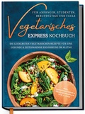Abbildung von: Vegetarisches Express Kochbuch für Anfänger, Studenten, Berufstätige und Faule: Die leckersten vegetarischen Rezepte für eine gesunde & zeitsparende Ernährung im Alltag - Edition Dreiblatt
