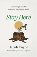 Cover: Stay Here - Uncovering God`s Plan to Restore Your Mental Health - Chosen Books, a division of Baker Publishing Group