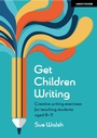 Cover: Get Children Writing: Creative writing exercises for teaching students aged 8-11 - John Catt