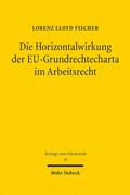Abbildung von: Die Horizontalwirkung der EU-Grundrechtecharta im Arbeitsrecht - Mohr Siebeck