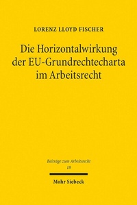 Abbildung von: Die Horizontalwirkung der EU-Grundrechtecharta im Arbeitsrecht - Mohr Siebeck