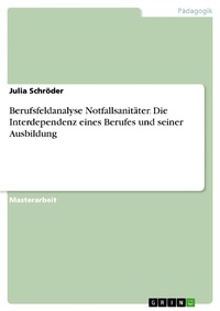 Enlarge image Cover: Berufsfeldanalyse Notfallsanitäter. Die Interdependenz eines Berufes und seiner Ausbildung - GRIN Verlag