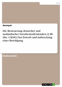 Abbildung von: Die Besteuerung deutscher und ausländischer Streubesitzdividenden (§ 8b Abs. 4 KStG) bei Erwerb und Aufstockung einer Beteiligung - GRIN Verlag