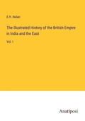 Cover: The Illustrated History of the British Empire in India and the East - Anatiposi Verlag