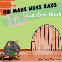 Abbildung von: Die Maus muss raus aus dem Haus - Books on Demand