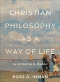 Cover: Christian Philosophy as a Way of Life - An Invitation to Wonder - Baker Academic, Div of Baker Publishing Group