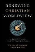Cover: Renewing Christian Worldview - A Holistic Approach for Spirit-Filled Christians - Baker Academic, Div of Baker Publishing Group