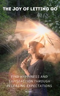 Cover: The Joy of Letting Go: Find Happiness and Satisfaction Through Releasing Expectations - Rohit
