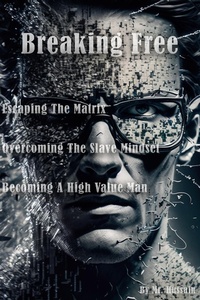 Abbildung von: Breaking Free: Escaping the Matrix, Overcoming the Slave Mindset, and Becoming a High Value Man - Mr. Hussain