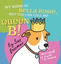 Cover: My Name Is Bella Rosie, But You Can Call Me Queen B! - Fetch, Drop, Read LLC