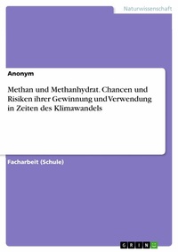 Abbildung von: Methan und Methanhydrat. Chancen und Risiken ihrer Gewinnung und Verwendung in Zeiten des Klimawandels - GRIN Verlag
