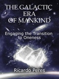 Cover: The Galactic Era of Mankind: Engaging the Transition to Oneness - Ricardo Peres