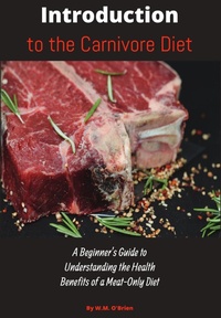 Enlarge image Cover: Introduction to the Carnivore Diet: A Beginner's Guide to Understanding the Health Benefits of a Meat Only Diet - William O'Brien