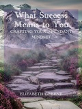 Cover: What Success Means to You: crafting your abundant mindset - Elizabeth Greene
