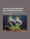 Cover: Die Heutigen Indianer Des Fernen Westens; Aus Dreissigjahriger Personlicher Anschauung - Rarebooksclub.com