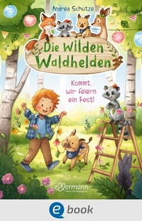 Abbildung von: Die wilden Waldhelden. Kommt, wir feiern ein Fest! - Ellermann