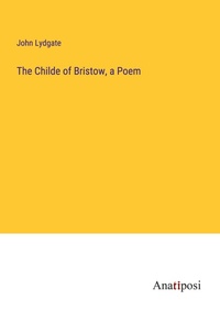 Enlarge image Cover: The Childe of Bristow, a Poem - Anatiposi Verlag