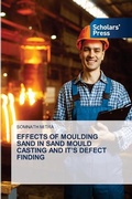 Cover: Effects of Moulding Sand in Sand Mould Casting and It's Defect Finding - Scholars' Press