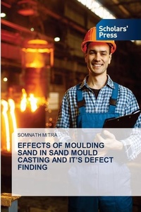 Enlarge image Cover: Effects of Moulding Sand in Sand Mould Casting and It's Defect Finding - Scholars' Press