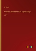 Cover: A Select Collection of Old English Plays - Outlook Verlag