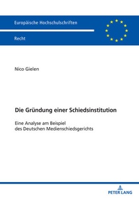 Abbildung von: Die Gruendung einer Schiedsinstitution - Peter Lang Verlag