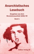 Cover: Anarchistisches Lesebuch. Zeugnisse aus dem Revolutionsumfeld 1848/49 - Verlag Edition AV