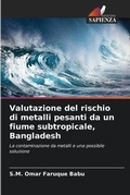 Cover: Valutazione del rischio di metalli pesanti da un fiume subtropicale, Bangladesh - Edizioni Sapienza