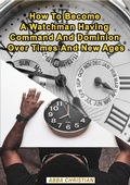 Cover: How To Become A Watchman Having Command And Dominion Over Times And New Ages - Fresh Grace Publications