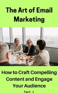 Cover: The Art of Email Marketing: How to Craft Compelling Content and Engage Your Audience (Part 1, #1) - Naresh Kakkerla