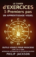 Cover: Le cahier d'exercices : Tome 1 - Premiers pas (Outils visuels pour les musiciens, #2) - Philip Jackson