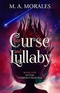 Cover: Her Curse and Lullaby (The Chimera's Requiem, #1) - M. A. Morales