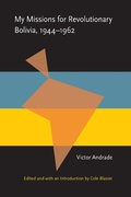 Cover: My Missions for Revolutionary Bolivia, 1944-1962 - Princeton University Press