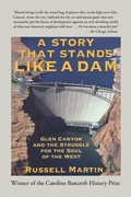 Cover: A Story that Stands Like a Dam: Glen Canyon and the Struggle for the Soul of the West - Say Yes Quickly Books