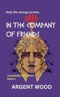 Cover: In the Company of Friends (Alexander the Great, #1) - Argent Wood Publications