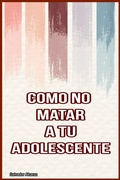 Abbildung von: Como no Matar a tu Adolescente:  Consejos para ayudar a los padres a navegar por la difícil tarea de criar a un adolescente sin matarlos en el proceso. - SALVADOR