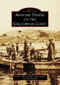 Cover: Abalone Diving on the California Coast - Arcadia Publishing (SC)