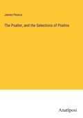 Cover: The Psalter, and the Selections of Psalms - Anatiposi Verlag