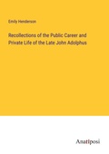 Cover: Recollections of the Public Career and Private Life of the Late John Adolphus - Anatiposi Verlag