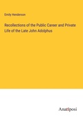 Cover: Recollections of the Public Career and Private Life of the Late John Adolphus - Anatiposi Verlag