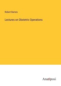 Cover: Lectures on Obstetric Operations - Anatiposi Verlag