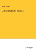 Cover: Lectures on Obstetric Operations - Anatiposi Verlag