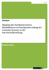 Abbildung von: Mapping the Fan-Brand Journey. Identifikation von Touchpoints entlang der Customer Journey in der Fan-Verein-Beziehung - GRIN Verlag